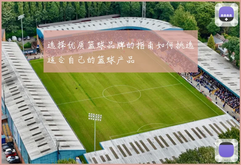 选择优质篮球品牌的指南如何挑选适合自己的篮球产品